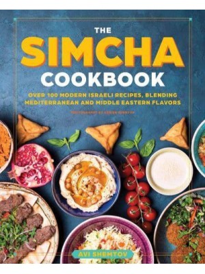 The Simcha Cookbook Over 100 Modern Israeli Recipes, Blending Mediterranean and Middle Eastern Flavors