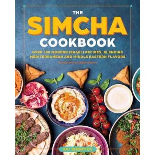 The Simcha Cookbook Over 100 Modern Israeli Recipes, Blending Mediterranean and Middle Eastern Flavors