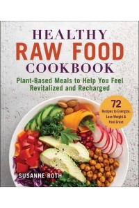 Healthy Raw Food Cookbook Plant-Based Meals to Help You Feel Revitalized and Recharged