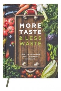 More Taste & Less Waste Cookbook Create Delicious Food Whilst Minimising Food Waste