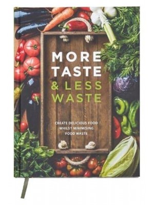 More Taste & Less Waste Cookbook Create Delicious Food Whilst Minimising Food Waste