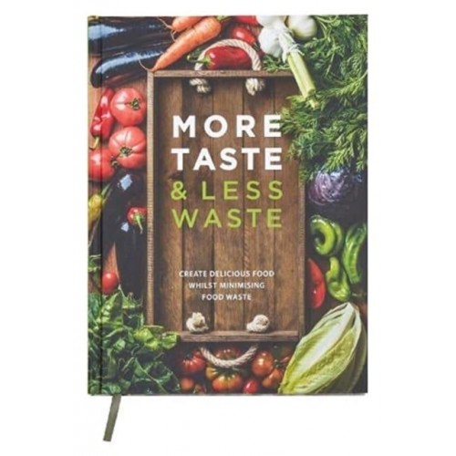 More Taste & Less Waste Cookbook Create Delicious Food Whilst Minimising Food Waste