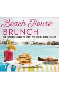 Beach House Brunch 100 Delicious Ways to Start Your Long Summer Days