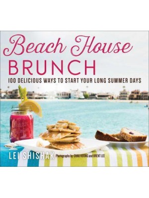 Beach House Brunch 100 Delicious Ways to Start Your Long Summer Days