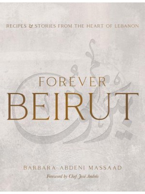 Forever Beirut Recipes and Stories from the Heart of Lebanon