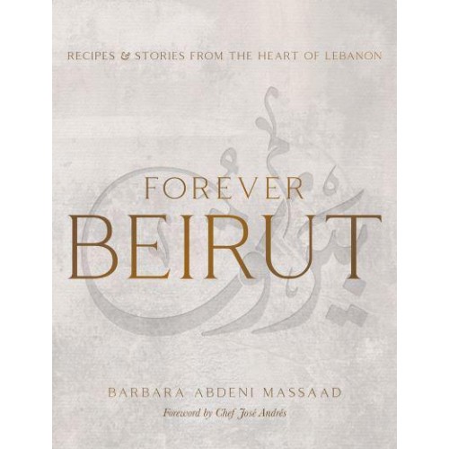 Forever Beirut Recipes and Stories from the Heart of Lebanon