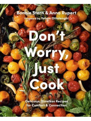 Don't Worry, Just Cook Delicious, Timeless Recipes for Comfort and Connection