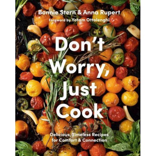 Don't Worry, Just Cook Delicious, Timeless Recipes for Comfort and Connection