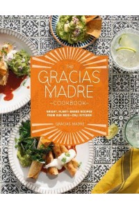 The Gracias Madre Cookbook Bright, Plant-Based Recipes from Our Mexi-Cali Kitchen