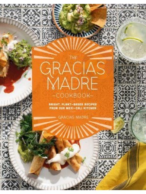The Gracias Madre Cookbook Bright, Plant-Based Recipes from Our Mexi-Cali Kitchen