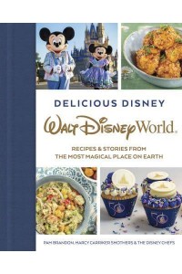 Delicious Disney Walt Disney World : Recipes & Stories from the Most Magical Place on Earth