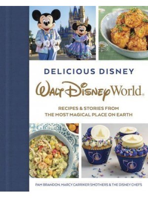 Delicious Disney Walt Disney World : Recipes & Stories from the Most Magical Place on Earth