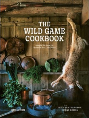 The Wild Game Cookbook Simple Recipes for Hunters and Gourmets