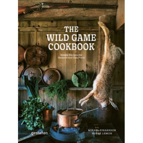 The Wild Game Cookbook Simple Recipes for Hunters and Gourmets