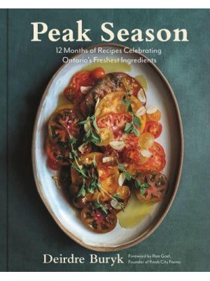 Peak Season 12 Months of Recipes Celebrating Ontario's Freshest Ingredients