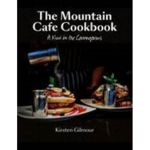 The Mountain Cafe Cookbook A Kiwi in the Cairngorms