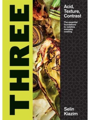 Three Acid, Texture, Contrast - The Essential Foundations to Redefine Everyday Cooking