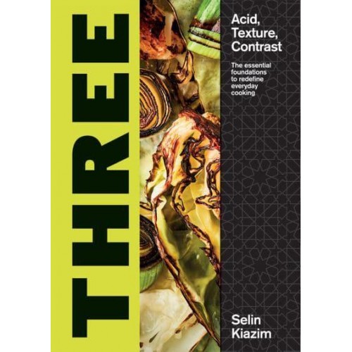 Three Acid, Texture, Contrast - The Essential Foundations to Redefine Everyday Cooking