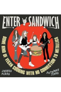 Enter Sandwich Some Kind of Vegan Cooking With Metallica