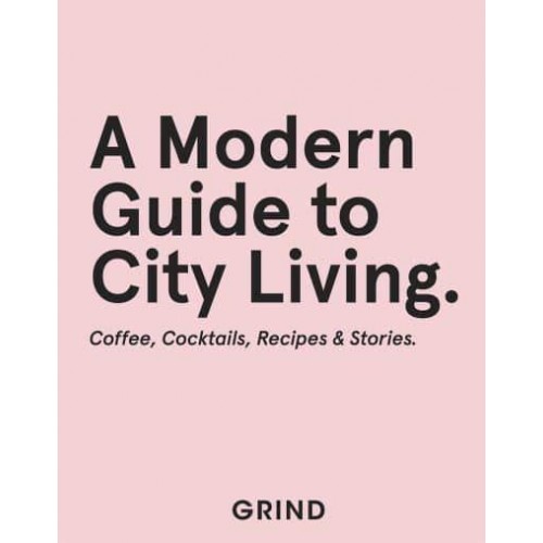 A Modern Guide to City Living Coffee, Cocktails, Recipes & Stories