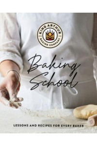 The King Arthur Baking School Lessons and Recipes for Every Baker