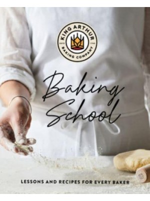 The King Arthur Baking School Lessons and Recipes for Every Baker