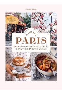 In Love With Paris Recipes & Stories from the Most Romantic City in the World