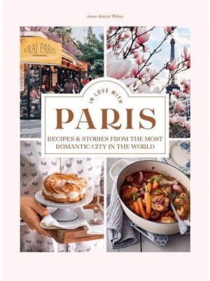 In Love With Paris Recipes & Stories from the Most Romantic City in the World