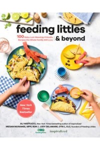 Feeding Littles and Beyond 100 Baby-Led-Weaning-Friendly Recipes the Whole Family Will Love