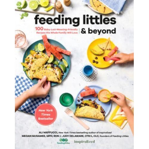 Feeding Littles and Beyond 100 Baby-Led-Weaning-Friendly Recipes the Whole Family Will Love