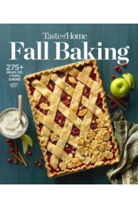 Taste of Home Fall Baking The Breads, Pies, Cakes and Cookies That Make Autumn the Most Delicious Time of Year