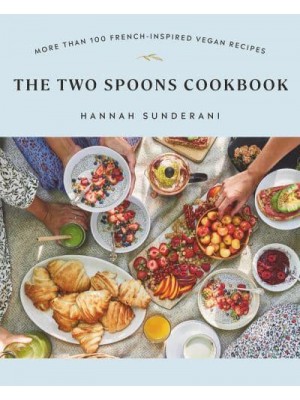 The Two Spoons Cookbook More Than 100 French-Inspired Vegan Recipes