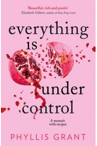Everything Is Under Control A Memoir With Recipes