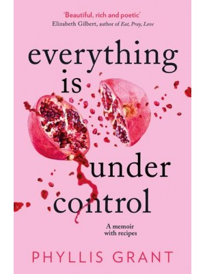 Everything Is Under Control A Memoir With Recipes