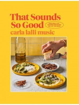 That Sounds So Good 100 Real-Life Recipes for Every Day of the Week