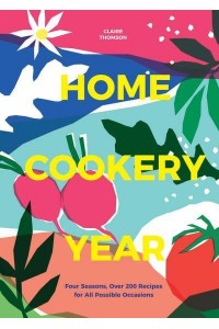 Home Cookery Year Four Seasons, Over 200 Recipes for All Possible Occasions