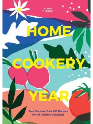 Home Cookery Year Four Seasons, Over 200 Recipes for All Possible Occasions