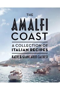The Amalfi Coast A Collection of Italian Recipes