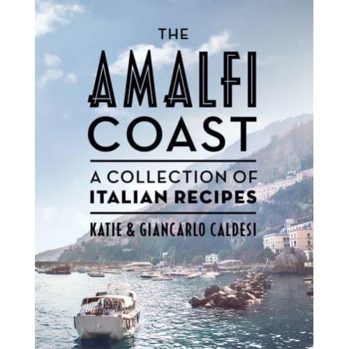 The Amalfi Coast A Collection of Italian Recipes
