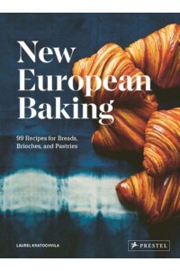 New European Baking 99 Recipes for Breads, Brioches and Pastries