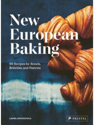 New European Baking 99 Recipes for Breads, Brioches and Pastries