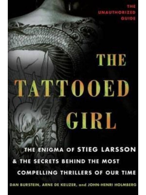 The Tattooed Girl The Enigma of Stieg Larsson and the Secrets Behind the Most Compelling Thrillers of Our Time