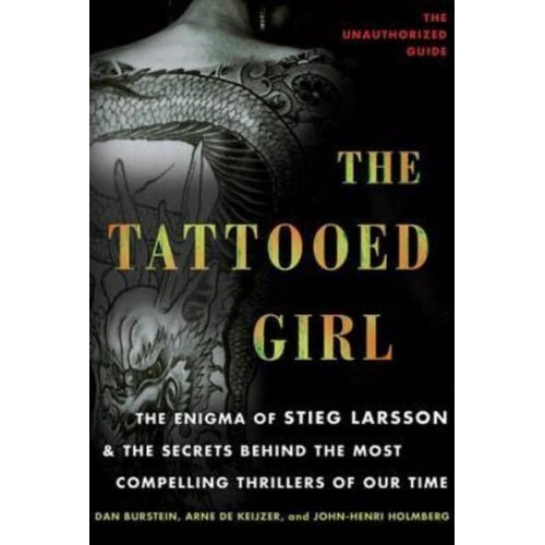 The Tattooed Girl The Enigma of Stieg Larsson and the Secrets Behind the Most Compelling Thrillers of Our Time