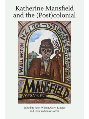 Katherine Mansfield Studies. Volume 5 Katherine Mansfield and the (Post)colonial - Katherine Mansfield Studies