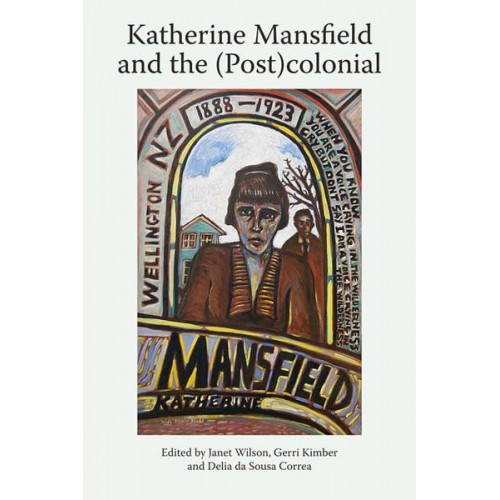 Katherine Mansfield Studies. Volume 5 Katherine Mansfield and the (Post)colonial - Katherine Mansfield Studies
