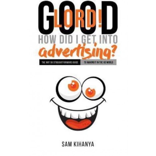 Good Lord! How Did I Get Into Advertising?