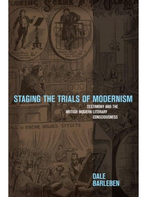 Staging the Trials of Modernism Testimony and the British Modern Literary Consciousness