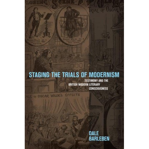 Staging the Trials of Modernism Testimony and the British Modern Literary Consciousness