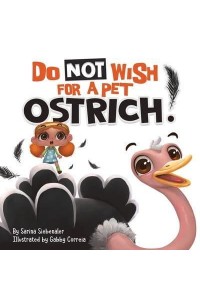 Do Not Wish For A Pet Ostrich!: A story book for kids ages 3-9 who love silly stories - Silly Books for Kids!