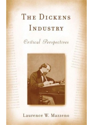 The Dickens Industry Critical Perspectives 1836-2005 - Studies in European and American Literature and Culture. Literary Criticism in Perspective